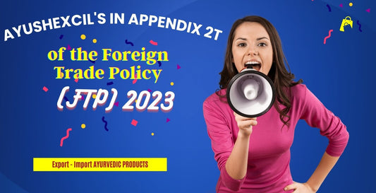 AYUSHEXCIL's Inclusion in Appendix 2T of the Foreign Trade Policy (FTP) 2023: Implications and Benefits